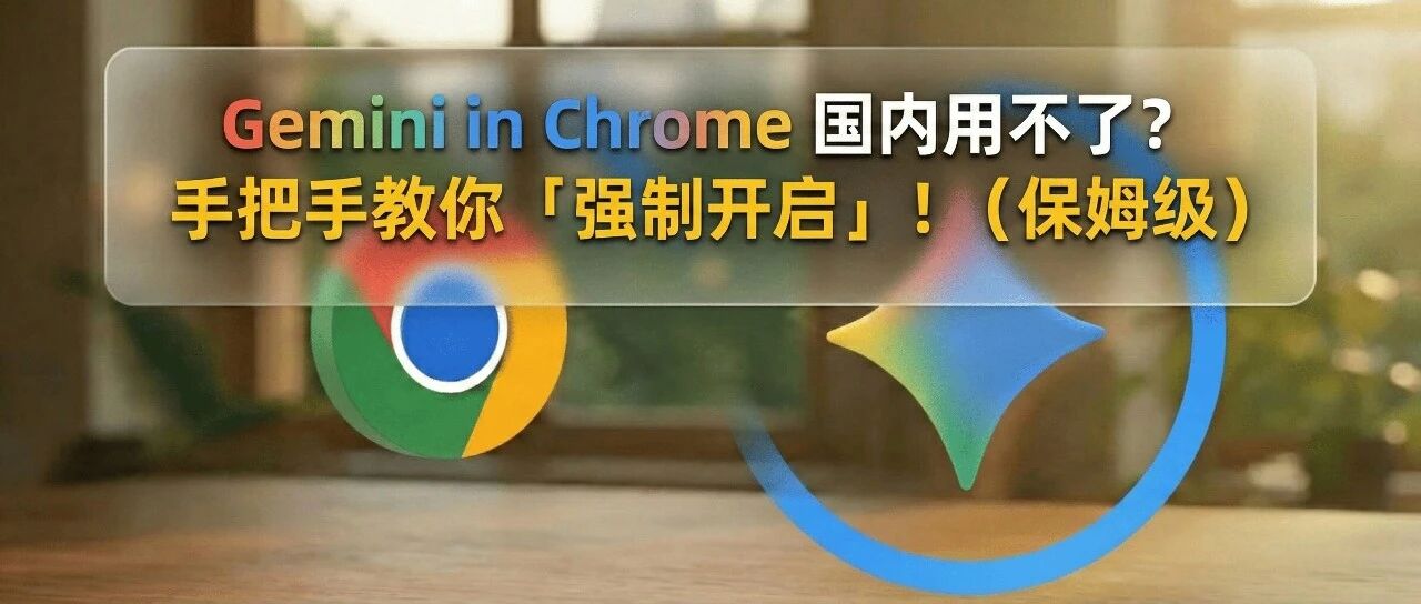 Gemini in Chrome 国内用不了？手把手教你「强制开启」！（保姆级）